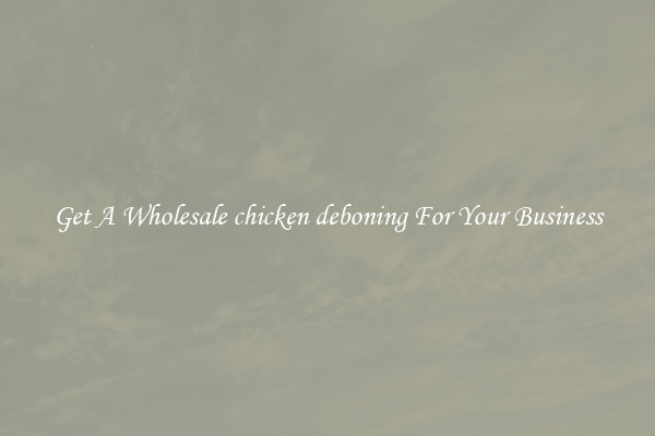 Get A Wholesale chicken deboning For Your Business