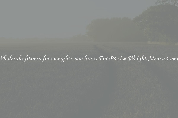 Wholesale fitness free weights machines For Precise Weight Measurement