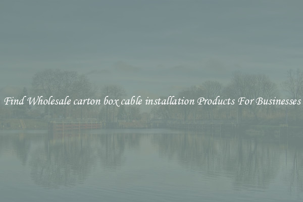 Find Wholesale carton box cable installation Products For Businesses