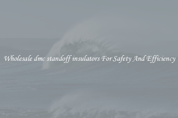 Wholesale dmc standoff insulators For Safety And Efficiency