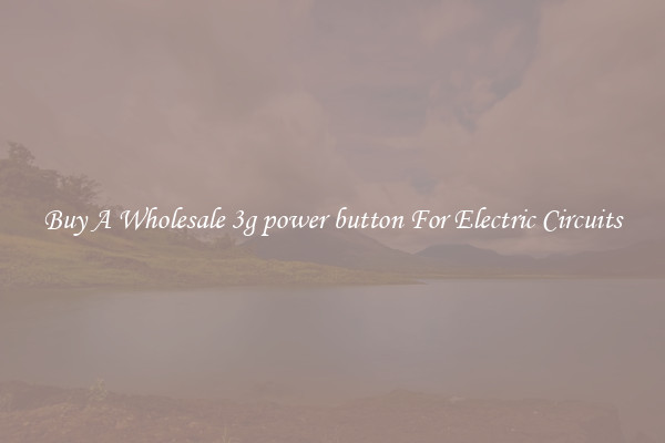 Buy A Wholesale 3g power button For Electric Circuits