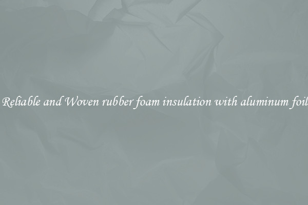 Reliable and Woven rubber foam insulation with aluminum foil