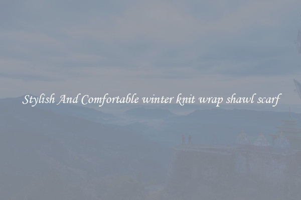 Stylish And Comfortable winter knit wrap shawl scarf