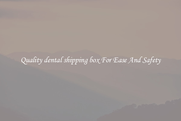 Quality dental shipping box For Ease And Safety