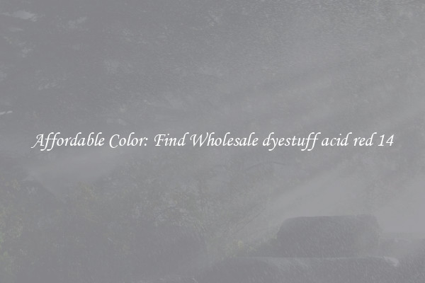 Affordable Color: Find Wholesale dyestuff acid red 14