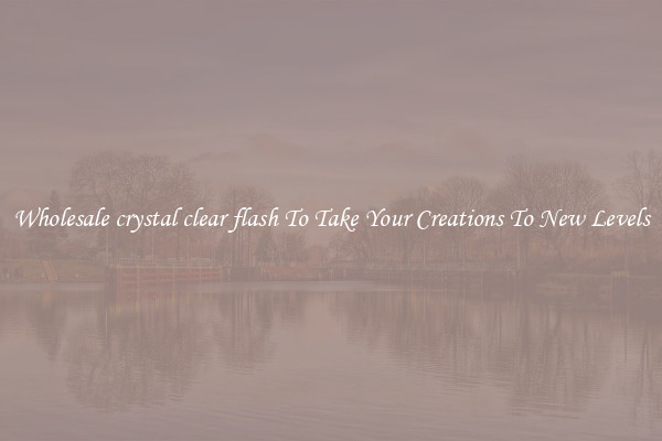 Wholesale crystal clear flash To Take Your Creations To New Levels