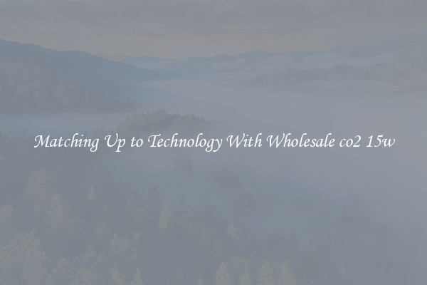 Matching Up to Technology With Wholesale co2 15w