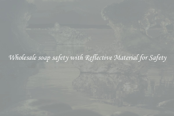 Wholesale soap safety with Reflective Material for Safety