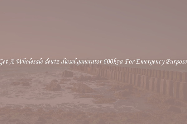 Get A Wholesale deutz diesel generator 600kva For Emergency Purposes