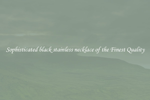 Sophisticated black stainless necklace of the Finest Quality