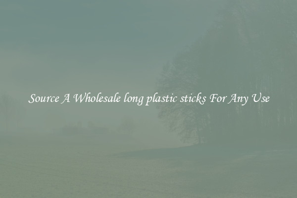 Source A Wholesale long plastic sticks For Any Use