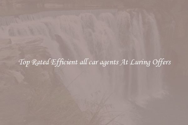 Top Rated Efficient all car agents At Luring Offers