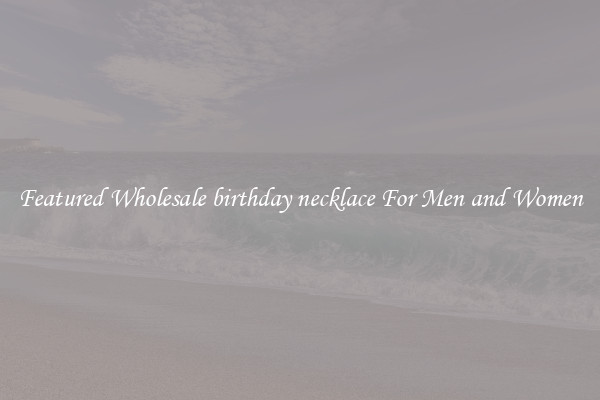 Featured Wholesale birthday necklace For Men and Women