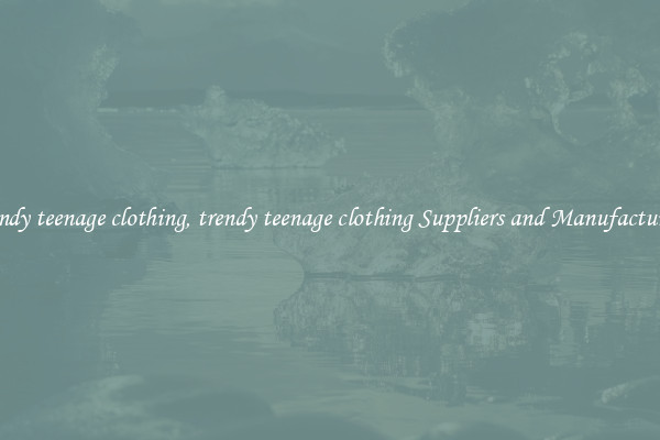 trendy teenage clothing, trendy teenage clothing Suppliers and Manufacturers