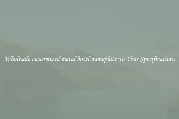 Wholesale customized metal hotel nameplate To Your Specifications