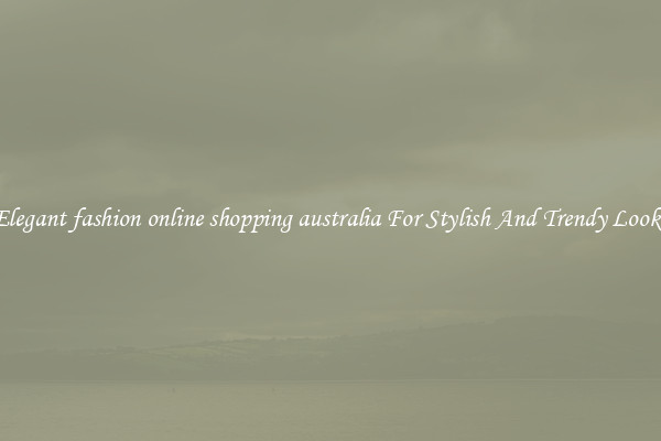 Elegant fashion online shopping australia For Stylish And Trendy Looks