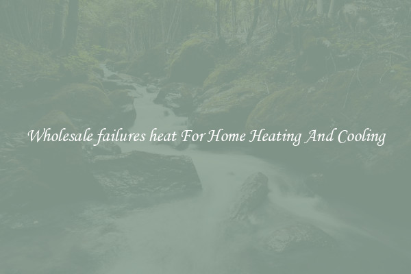 Wholesale failures heat For Home Heating And Cooling