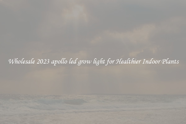 Wholesale 2023 apollo led grow light for Healthier Indoor Plants