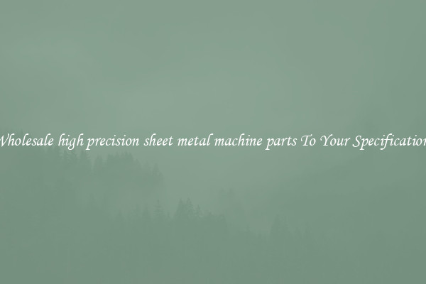 Wholesale high precision sheet metal machine parts To Your Specifications