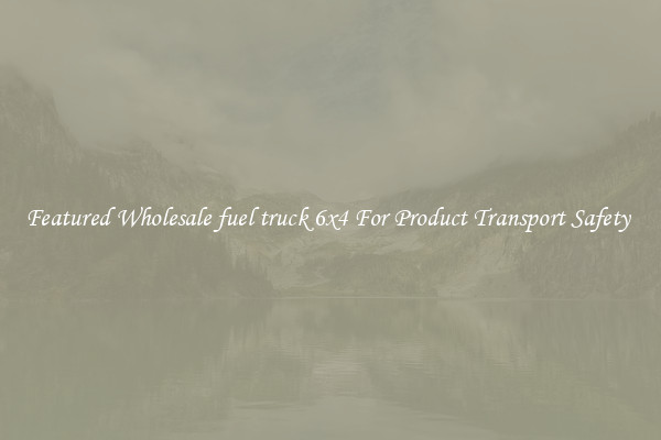 Featured Wholesale fuel truck 6x4 For Product Transport Safety 