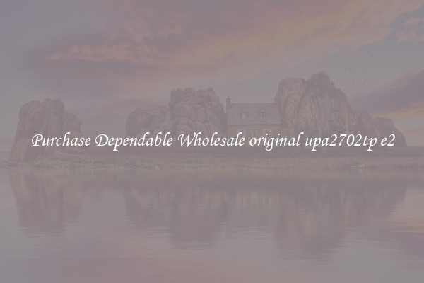 Purchase Dependable Wholesale original upa2702tp e2