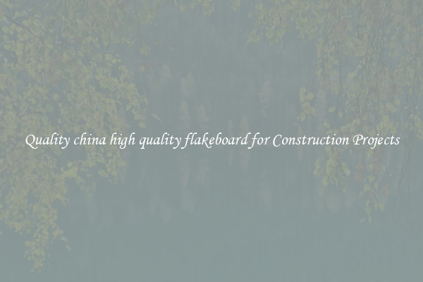 Quality china high quality flakeboard for Construction Projects