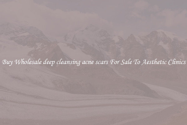 Buy Wholesale deep cleansing acne scars For Sale To Aesthetic Clinics