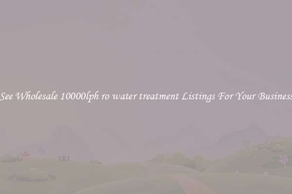 See Wholesale 10000lph ro water treatment Listings For Your Business