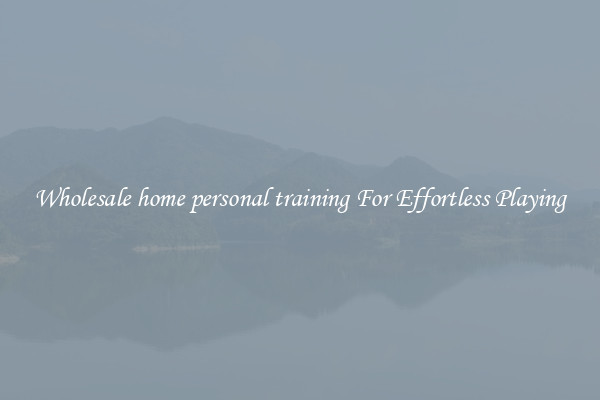 Wholesale home personal training For Effortless Playing