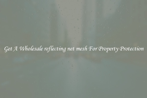 Get A Wholesale reflecting net mesh For Property Protection