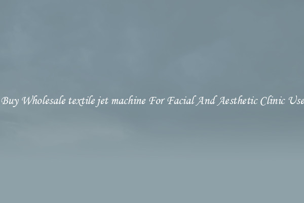 Buy Wholesale textile jet machine For Facial And Aesthetic Clinic Use