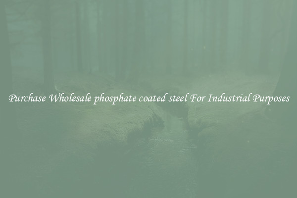 Purchase Wholesale phosphate coated steel For Industrial Purposes