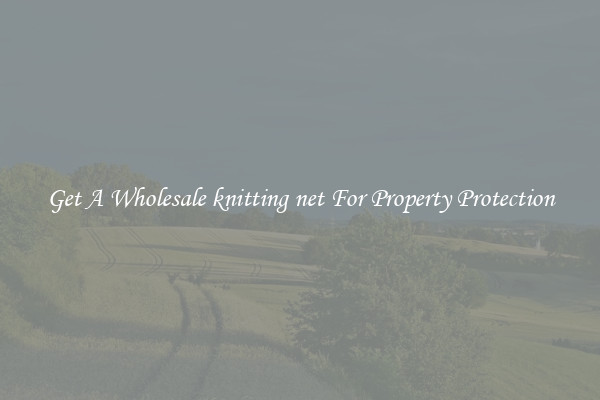 Get A Wholesale knitting net For Property Protection