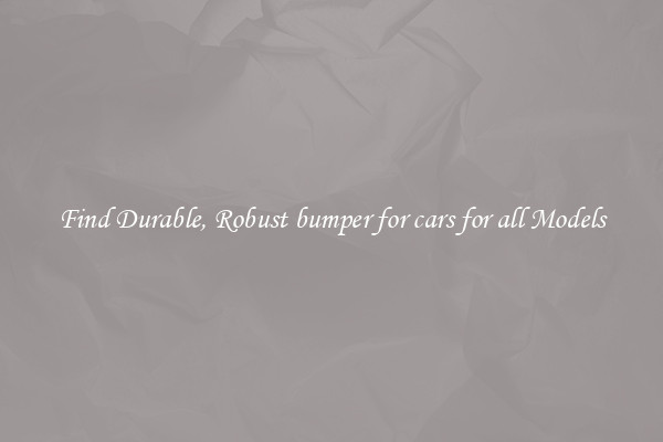 Find Durable, Robust bumper for cars for all Models