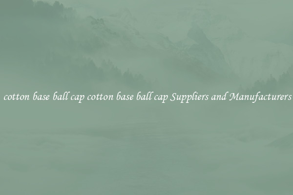 cotton base ball cap cotton base ball cap Suppliers and Manufacturers