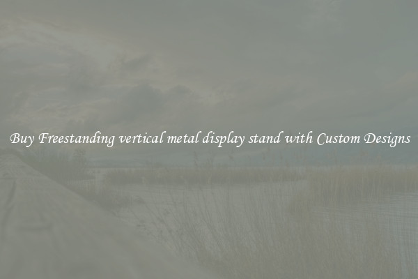 Buy Freestanding vertical metal display stand with Custom Designs