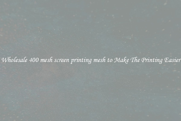 Wholesale 400 mesh screen printing mesh to Make The Printing Easier