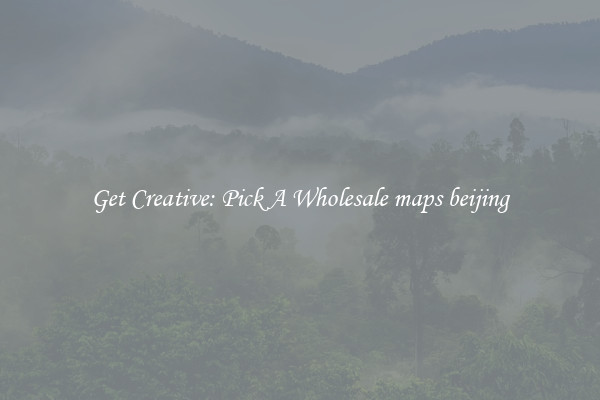 Get Creative: Pick A Wholesale maps beijing