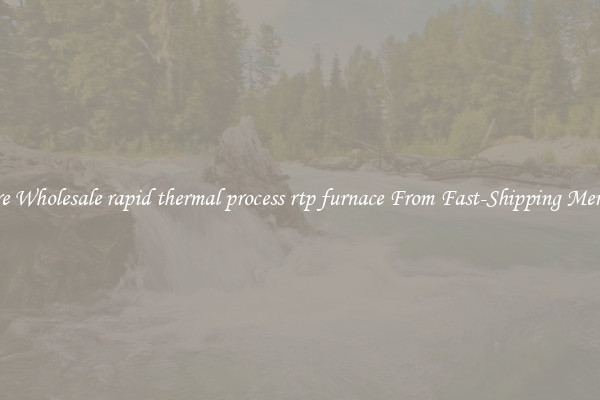 Explore Wholesale rapid thermal process rtp furnace From Fast-Shipping Merchants