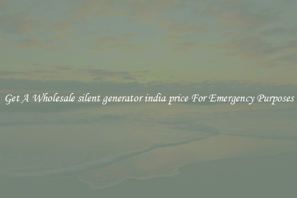 Get A Wholesale silent generator india price For Emergency Purposes