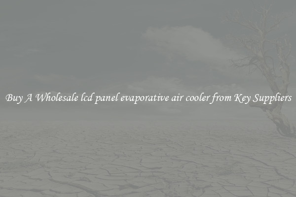 Buy A Wholesale lcd panel evaporative air cooler from Key Suppliers