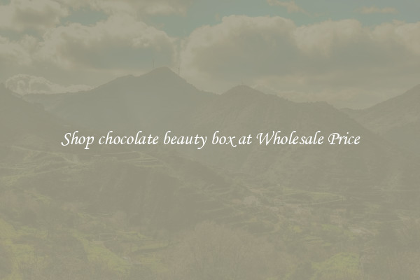 Shop chocolate beauty box at Wholesale Price