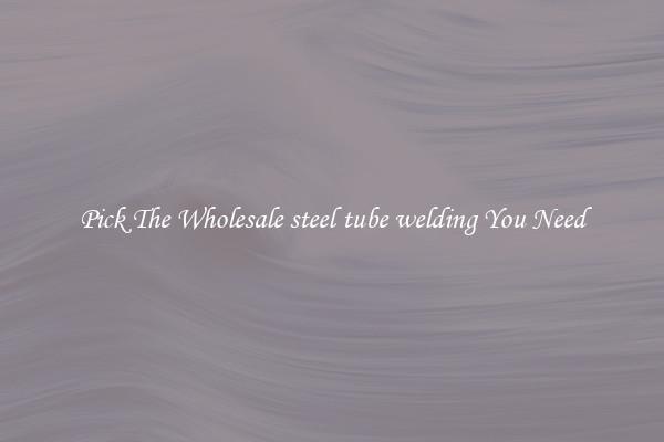 Pick The Wholesale steel tube welding You Need