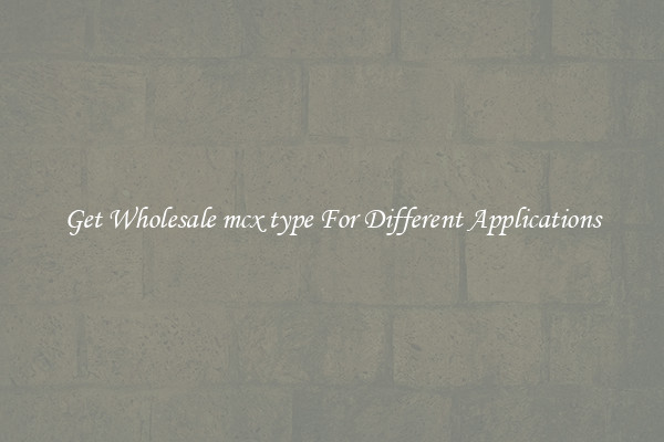 Get Wholesale mcx type For Different Applications