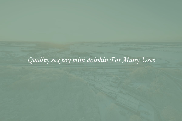 Quality sex toy mini dolphin For Many Uses