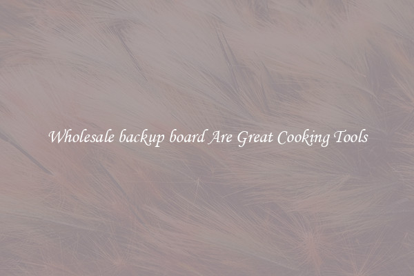 Wholesale backup board Are Great Cooking Tools