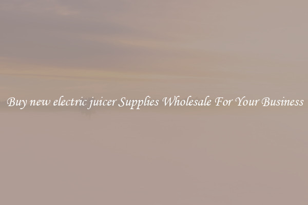 Buy new electric juicer Supplies Wholesale For Your Business