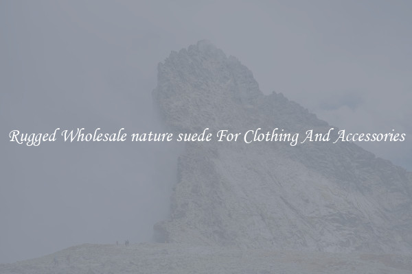 Rugged Wholesale nature suede For Clothing And Accessories