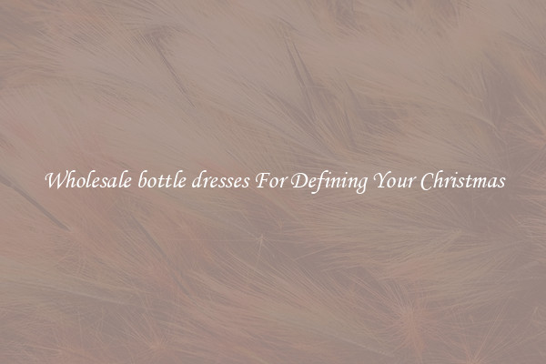 Wholesale bottle dresses For Defining Your Christmas