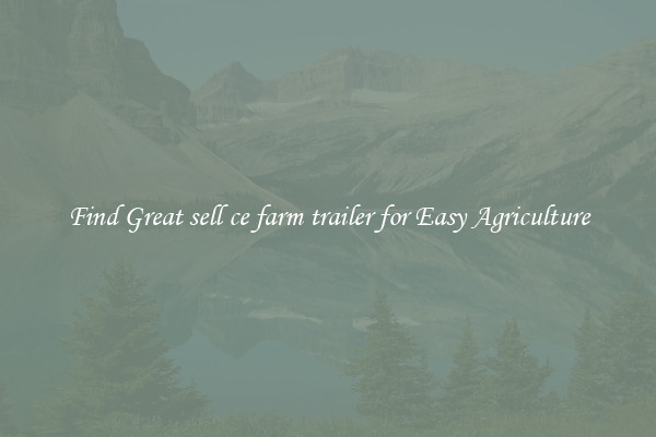 Find Great sell ce farm trailer for Easy Agriculture